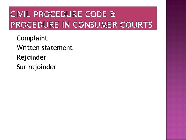 CIVIL PROCEDURE CODE & PROCEDURE IN CONSUMER COURTS Complaint Written statement Rejoinder Sur rejoinder