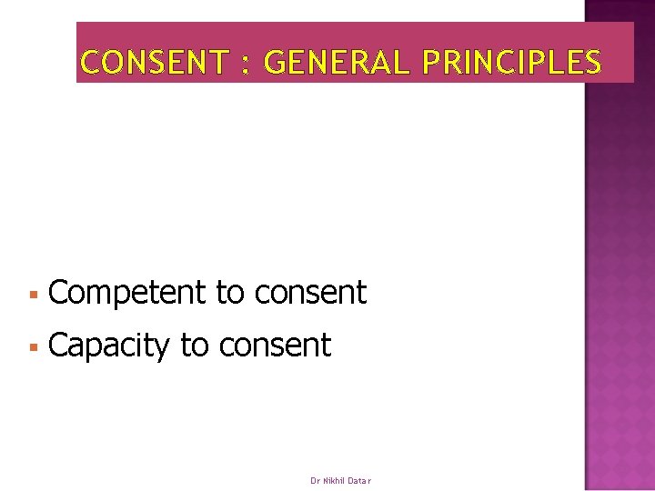 CONSENT : GENERAL PRINCIPLES Law of torts § Competent to consent § Capacity to