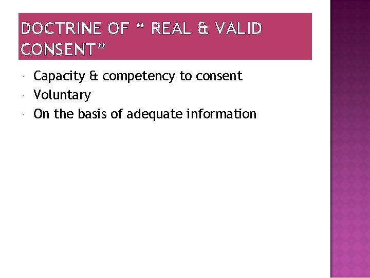 DOCTRINE OF “ REAL & VALID CONSENT” Capacity & competency to consent Voluntary On