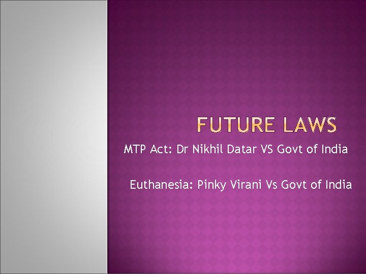MTP Act: Dr Nikhil Datar VS Govt of India Euthanesia: Pinky Virani Vs Govt