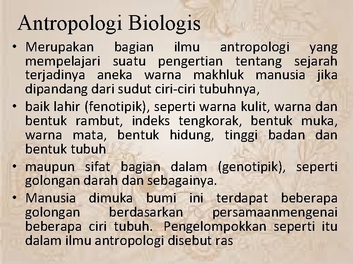 Antropologi Biologis • Merupakan bagian ilmu antropologi yang mempelajari suatu pengertian tentang sejarah terjadinya