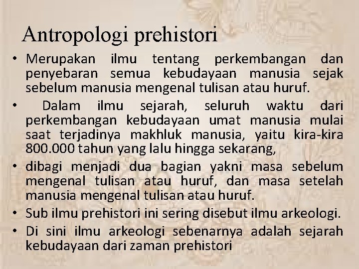 Antropologi prehistori • Merupakan ilmu tentang perkembangan dan penyebaran semua kebudayaan manusia sejak sebelum