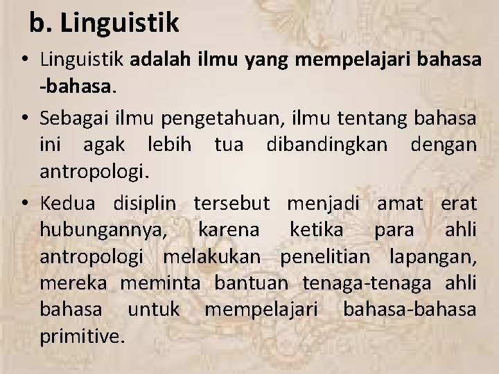 b. Linguistik • Linguistik adalah ilmu yang mempelajari bahasa -bahasa. • Sebagai ilmu pengetahuan,
