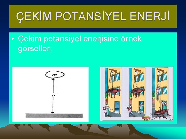 ÇEKİM POTANSİYEL ENERJİ • Çekim potansiyel enerjisine örnek görseller; 