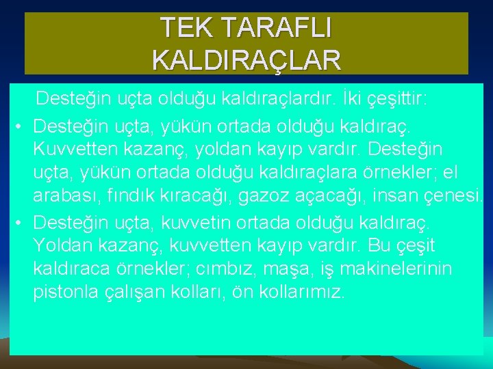 TEK TARAFLI KALDIRAÇLAR Desteğin uçta olduğu kaldıraçlardır. İki çeşittir: • Desteğin uçta, yükün ortada