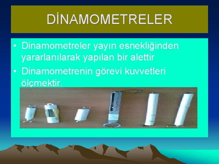 DİNAMOMETRELER • Dinamometreler yayın esnekliğinden yararlanılarak yapılan bir alettir • Dinamometrenin görevi kuvvetleri ölçmektir.