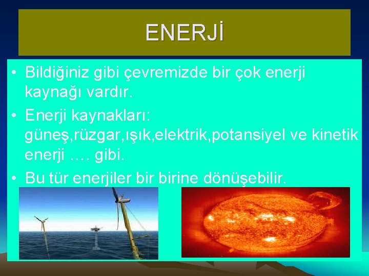 ENERJİ • Bildiğiniz gibi çevremizde bir çok enerji kaynağı vardır. • Enerji kaynakları: güneş,