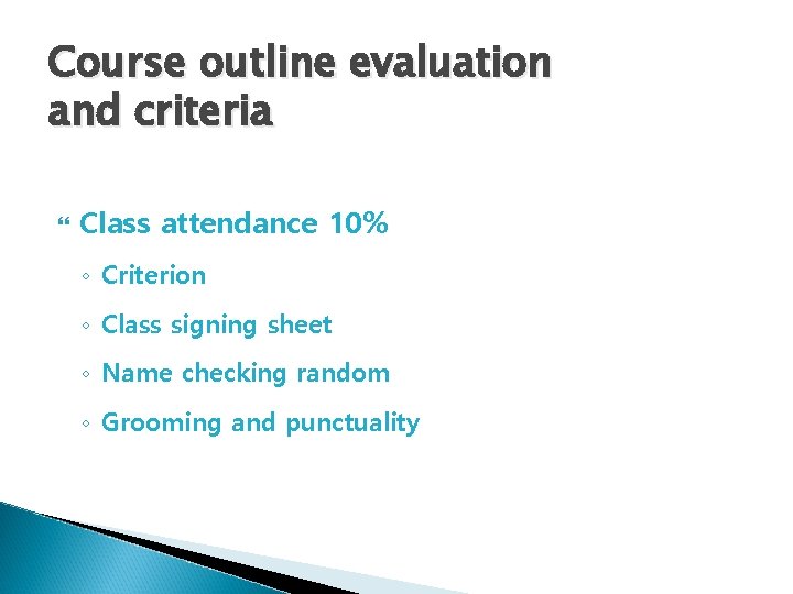 Course outline evaluation and criteria Class attendance 10% ◦ Criterion ◦ Class signing sheet