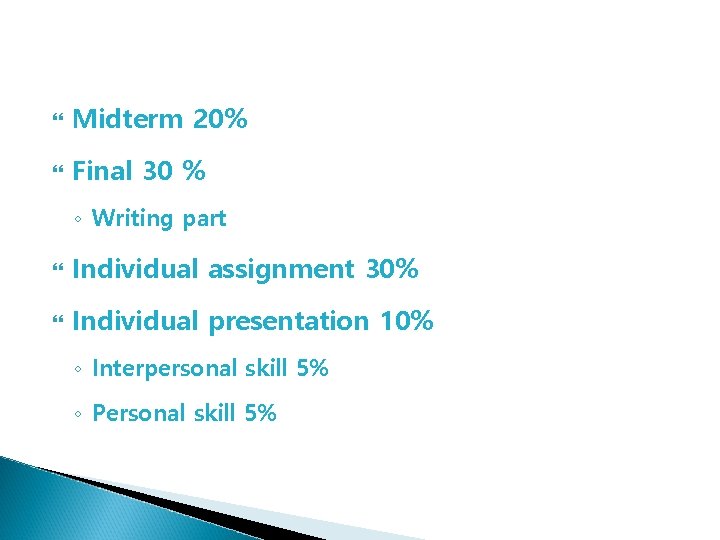  Midterm 20% Final 30 % ◦ Writing part Individual assignment 30% Individual presentation