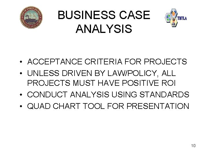 BUSINESS CASE ANALYSIS • ACCEPTANCE CRITERIA FOR PROJECTS • UNLESS DRIVEN BY LAW/POLICY, ALL