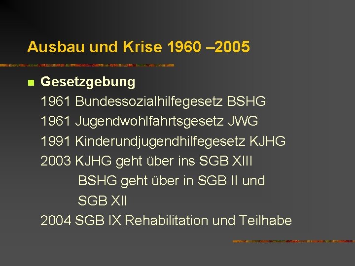 Ausbau und Krise 1960 – 2005 n Gesetzgebung 1961 Bundessozialhilfegesetz BSHG 1961 Jugendwohlfahrtsgesetz JWG