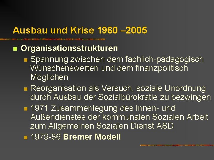 Ausbau und Krise 1960 – 2005 n Organisationsstrukturen n Spannung zwischen dem fachlich-pädagogisch Wünschenswerten