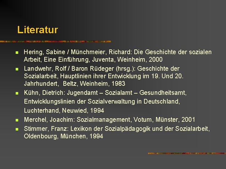 Literatur n n n Hering, Sabine / Münchmeier, Richard: Die Geschichte der sozialen Arbeit,