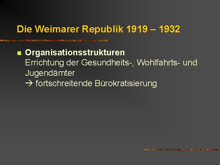 Die Weimarer Republik 1919 – 1932 n Organisationsstrukturen Errichtung der Gesundheits-, Wohlfahrts- und Jugendämter