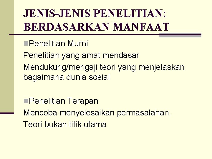 JENIS-JENIS PENELITIAN: BERDASARKAN MANFAAT n. Penelitian Murni Penelitian yang amat mendasar Mendukung/mengaji teori yang JENIS-JENIS PENELITIAN: BERDASARKAN MANFAAT n. Penelitian Murni Penelitian yang amat mendasar Mendukung/mengaji teori yang