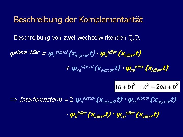 Beschreibung der Komplementarität Beschreibung von zwei wechselwirkenden Q. O. ψsignal+idler = ψlisignal (xsignal, t)