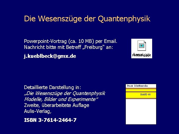 Die Wesenszüge der Quantenphysik Powerpoint-Vortrag (ca. 10 MB) per Email. Nachricht bitte mit Betreff