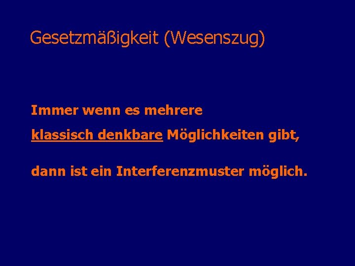 Gesetzmäßigkeit (Wesenszug) Immer wenn es mehrere klassisch denkbare Möglichkeiten gibt, dann ist ein Interferenzmuster