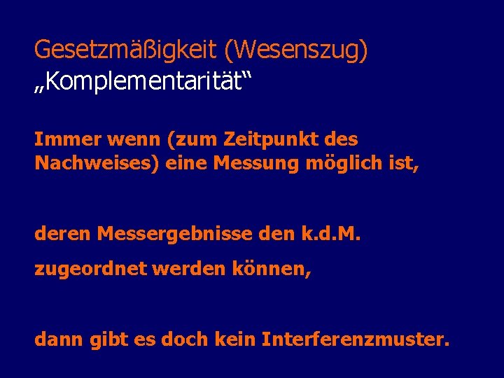 Gesetzmäßigkeit (Wesenszug) „Komplementarität“ Immer wenn (zum Zeitpunkt des Nachweises) eine Messung möglich ist, deren