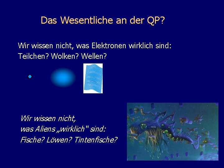 Das Wesentliche an der QP? Wir wissen nicht, was Elektronen wirklich sind: Teilchen? Wolken?