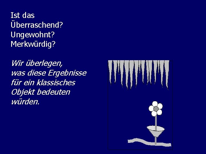 Ist das Überraschend? Ungewohnt? Merkwürdig? Wir überlegen, was diese Ergebnisse für ein klassisches Objekt