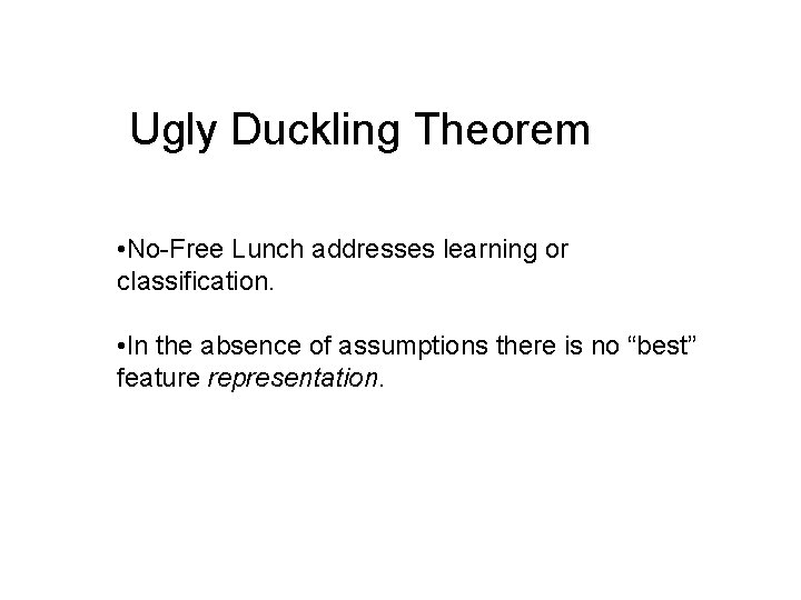 Ugly Duckling Theorem • No-Free Lunch addresses learning or classification. • In the absence