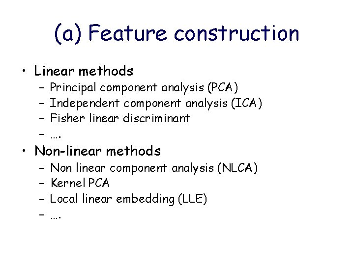 (a) Feature construction • Linear methods – – Principal component analysis (PCA) Independent component