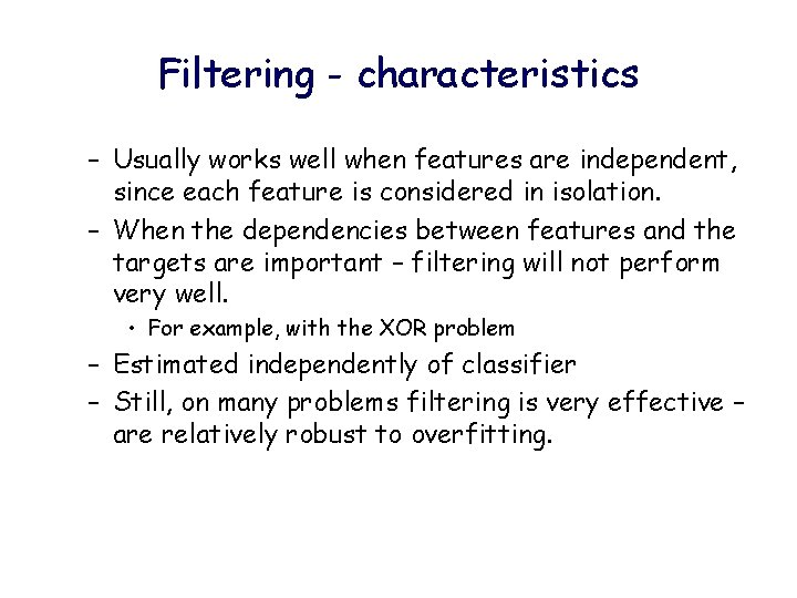Filtering - characteristics – Usually works well when features are independent, since each feature