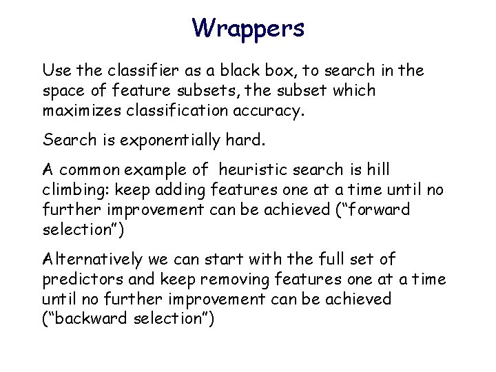Wrappers Use the classifier as a black box, to search in the space of