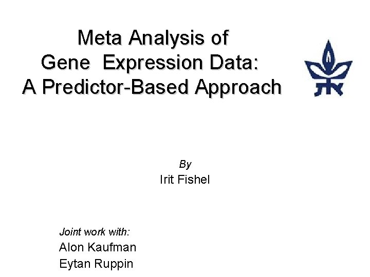 Meta Analysis of Gene Expression Data: A Predictor-Based Approach By Irit Fishel Joint work