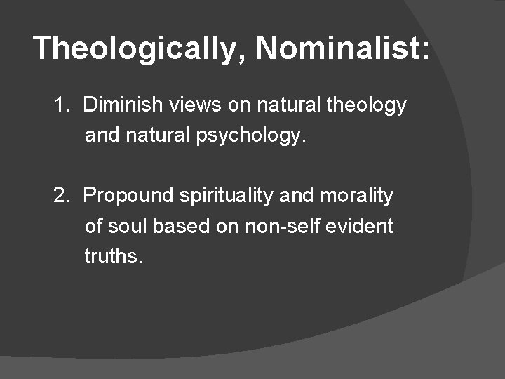 Theologically, Nominalist: 1. Diminish views on natural theology and natural psychology. 2. Propound spirituality