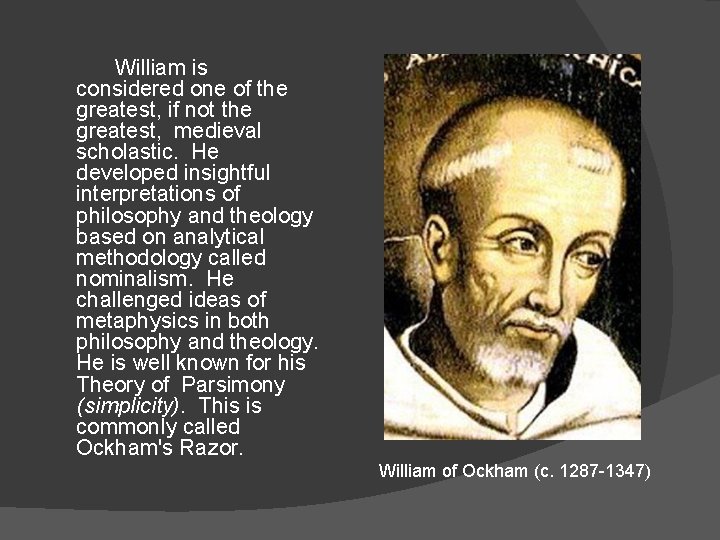 William is considered one of the greatest, if not the greatest, medieval scholastic. He