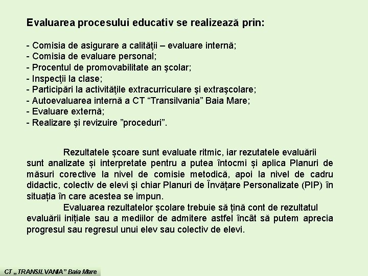 Evaluarea procesului educativ se realizează prin: - Comisia de asigurare a calităţii – evaluare