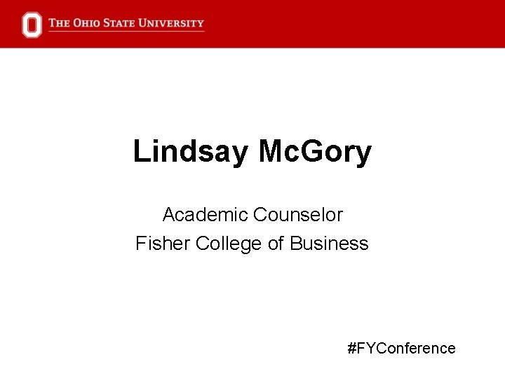 Lindsay Mc. Gory Academic Counselor Fisher College of Business #FYConference 