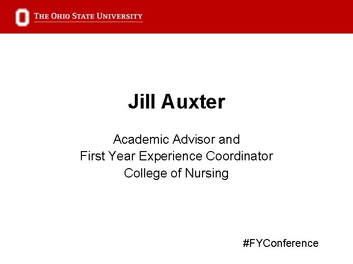 Jill Auxter Academic Advisor and First Year Experience Coordinator College of Nursing #FYConference 