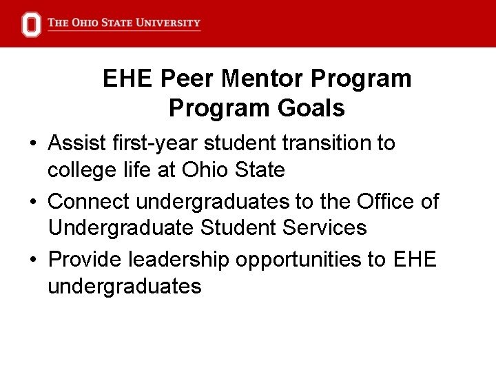 EHE Peer Mentor Program Goals • Assist first-year student transition to college life at