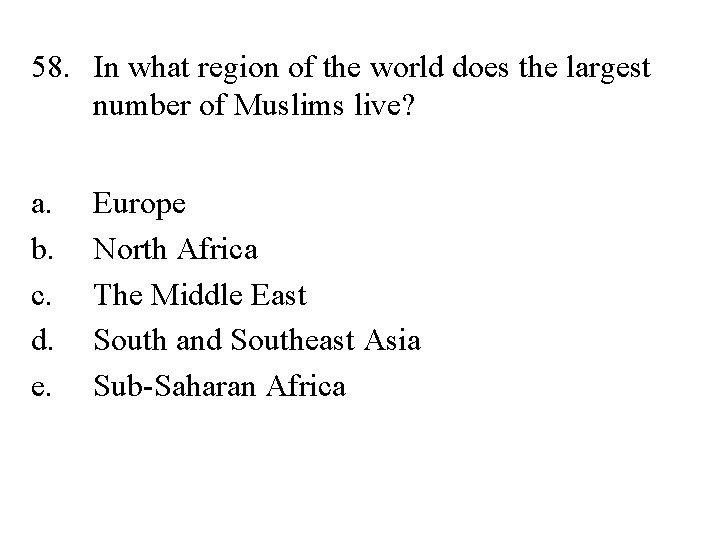 58. In what region of the world does the largest number of Muslims live?