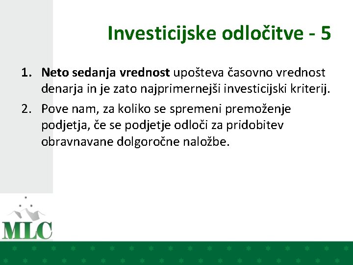 Investicijske odločitve - 5 1. Neto sedanja vrednost upošteva časovno vrednost denarja in je