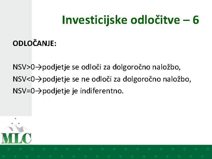 Investicijske odločitve – 6 ODLOČANJE: NSV>0→podjetje se odloči za dolgoročno naložbo, NSV<0→podjetje se ne