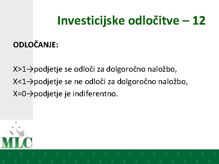 Investicijske odločitve – 12 ODLOČANJE: X>1→podjetje se odloči za dolgoročno naložbo, X<1→podjetje se ne