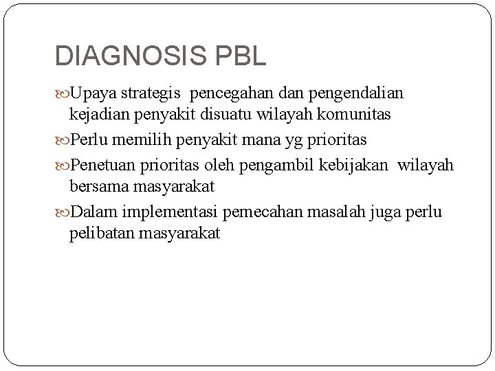 DIAGNOSIS PBL Upaya strategis pencegahan dan pengendalian kejadian penyakit disuatu wilayah komunitas Perlu memilih