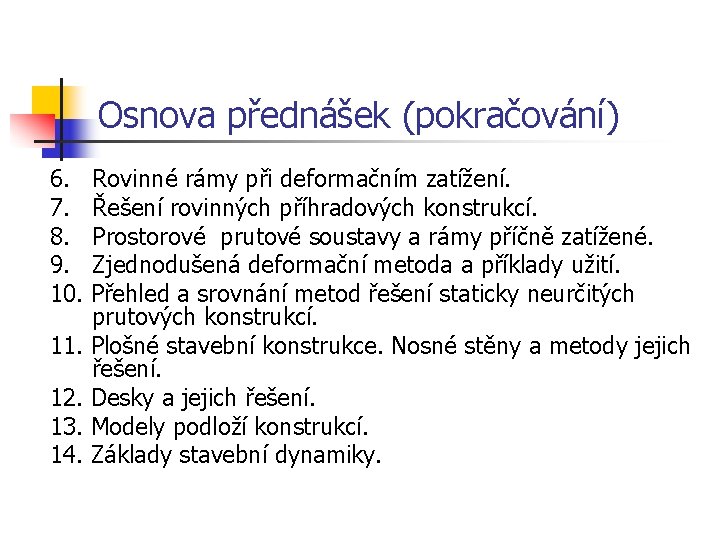 Osnova přednášek (pokračování) 6. Rovinné rámy při deformačním zatížení. 7. Řešení rovinných příhradových konstrukcí.