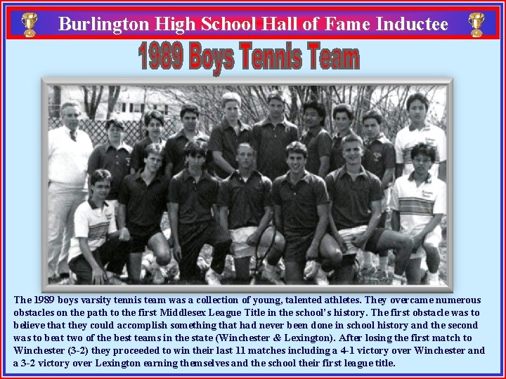 Burlington High School Hall of Fame Inductee The 1989 boys varsity tennis team was