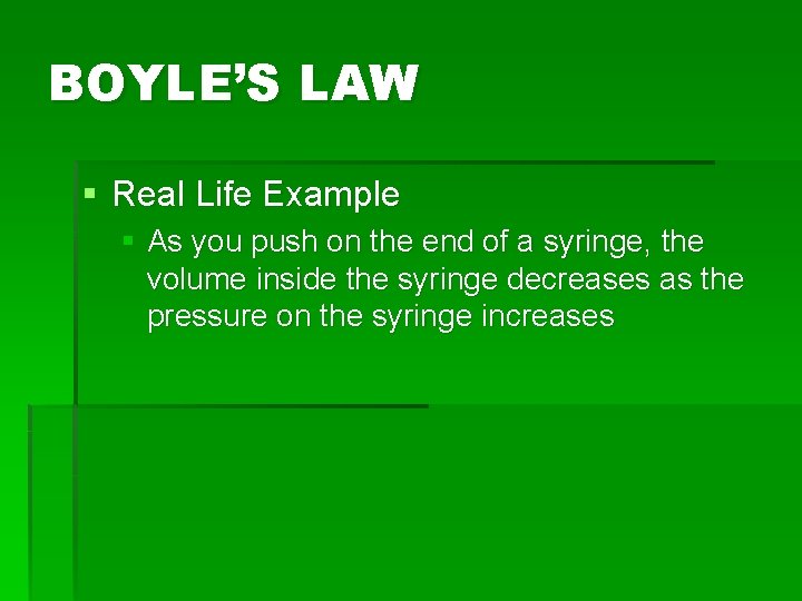 BOYLE’S LAW § Real Life Example § As you push on the end of