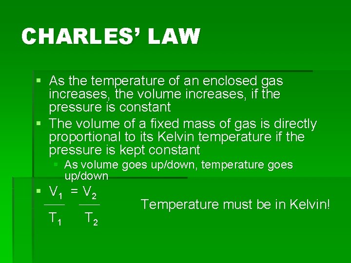 CHARLES’ LAW § As the temperature of an enclosed gas increases, the volume increases,