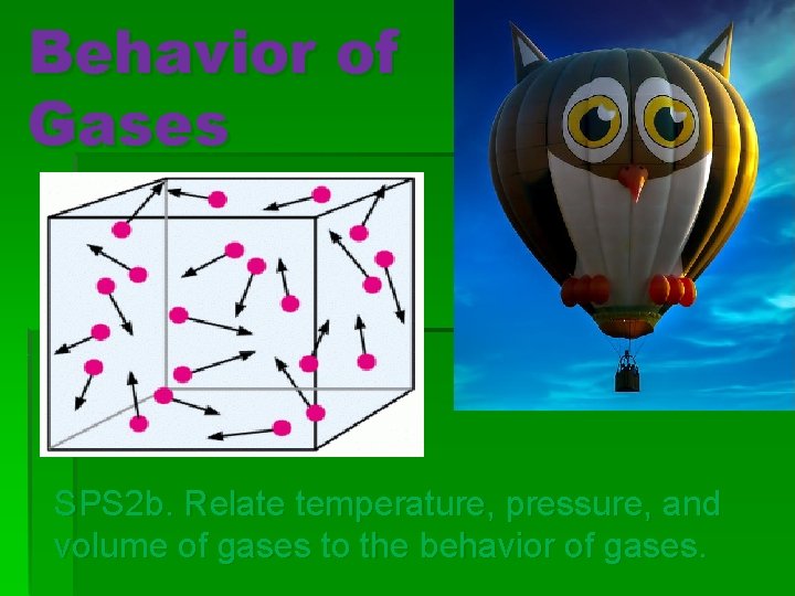 Behavior of Gases SPS 2 b. Relate temperature, pressure, and volume of gases to