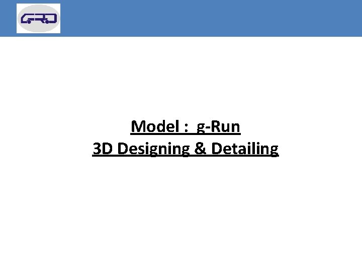 Model : g-Run 3 D Designing & Detailing 