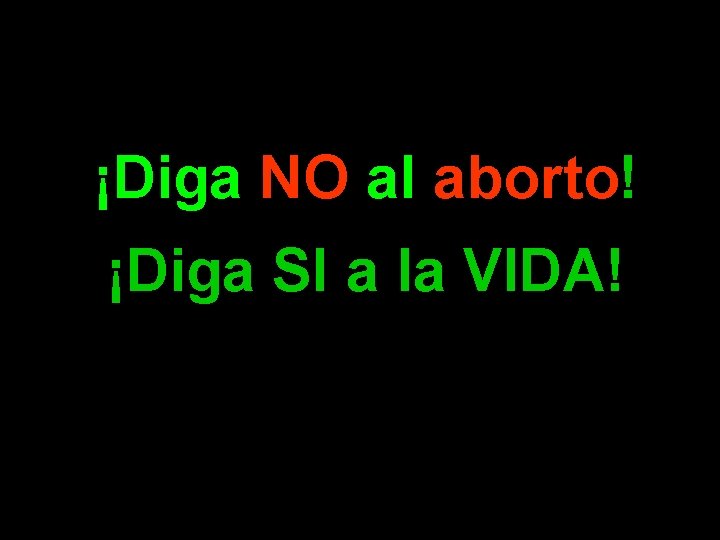 ¡Diga NO al aborto! ¡Diga SI a la VIDA! 