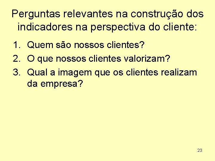 Perguntas relevantes na construção dos indicadores na perspectiva do cliente: 1. Quem são nossos