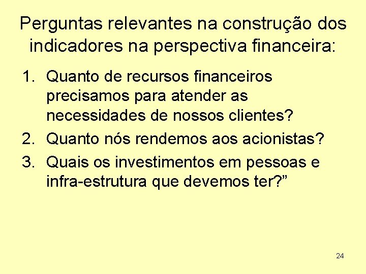 Perguntas relevantes na construção dos indicadores na perspectiva financeira: 1. Quanto de recursos financeiros